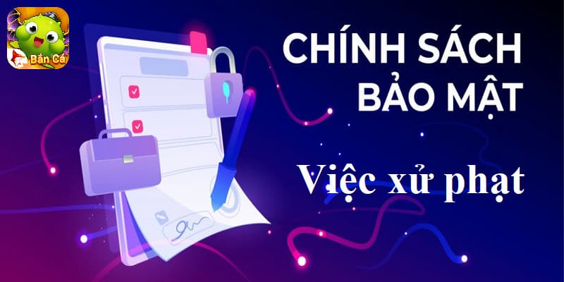 Trách nhiệm và cách xử phạt vi phạm chính sách bảo mật bancaonline