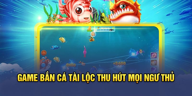 Game Bắn Cá Tài Lộc - Chơi Hôm Nay Nhận Tiền Liền Tay